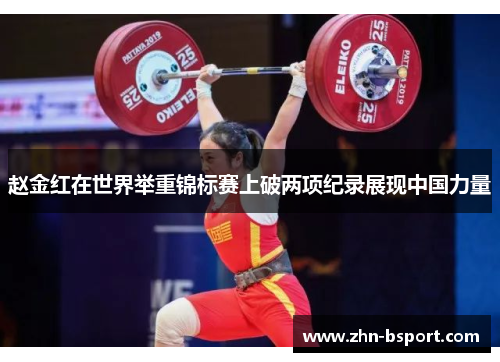 赵金红在世界举重锦标赛上破两项纪录展现中国力量