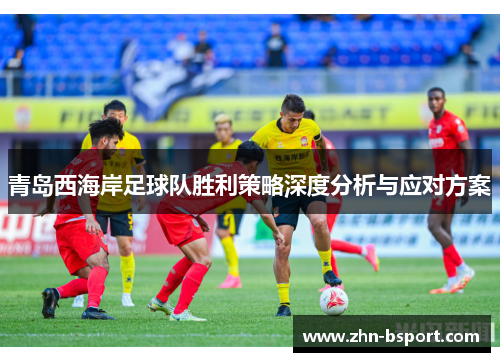 青岛西海岸足球队胜利策略深度分析与应对方案